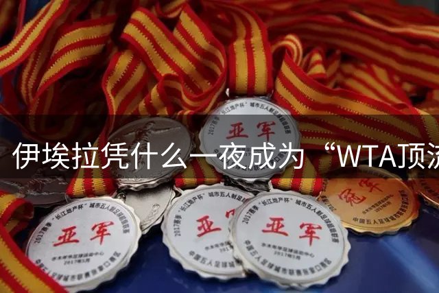 伊埃拉凭什么一夜成为“WTA顶流”、扛把子？郑钦文差在哪里？